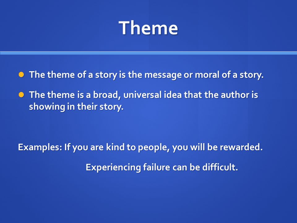 Theme The theme of a story is the message or moral of a story.